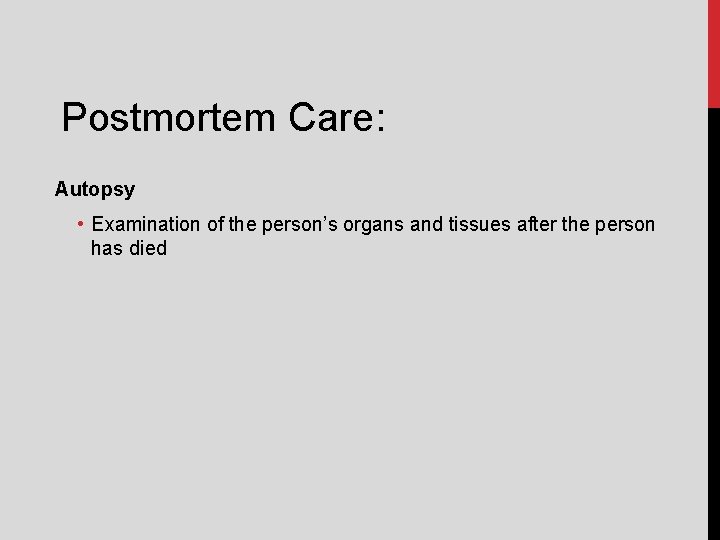 Postmortem Care: Autopsy • Examination of the person’s organs and tissues after the person