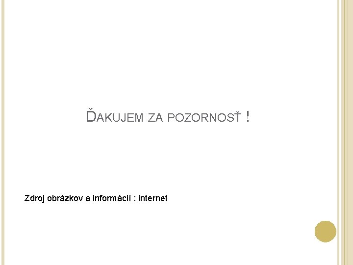 ĎAKUJEM ZA POZORNOSŤ ! Zdroj obrázkov a informácií : internet 