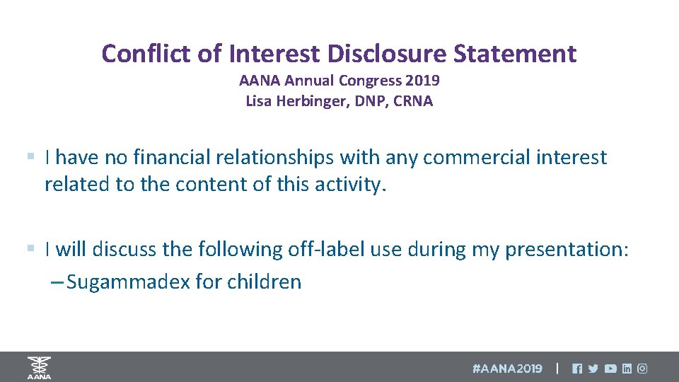 Conflict of Interest Disclosure Statement AANA Annual Congress 2019 Lisa Herbinger, DNP, CRNA §