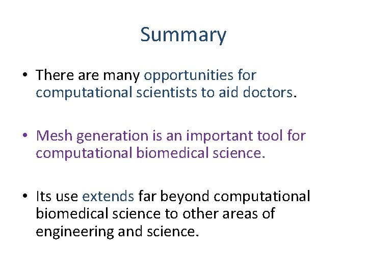 Summary • There are many opportunities for computational scientists to aid doctors. • Mesh