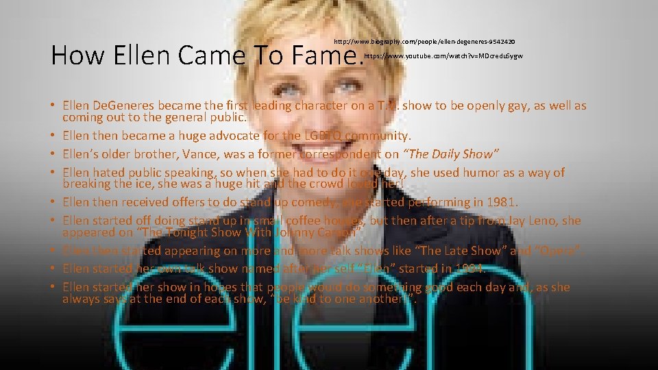 How Ellen Came To Fame. http: //www. biography. com/people/ellen-degeneres-9542420 https: //www. youtube. com/watch? v=MDcredu.