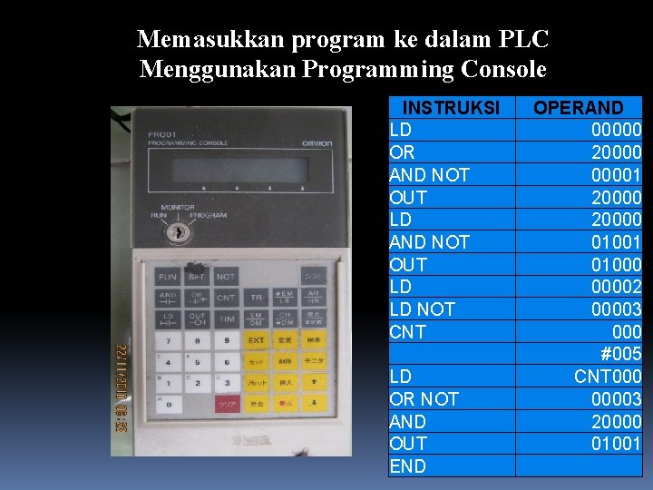 Memasukkan program ke dalam PLC Menggunakan Programming Console INSTRUKSI LD OR AND NOT OUT
