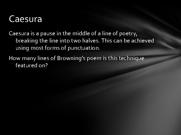 Caesura is a pause in the middle of a line of poetry, breaking the