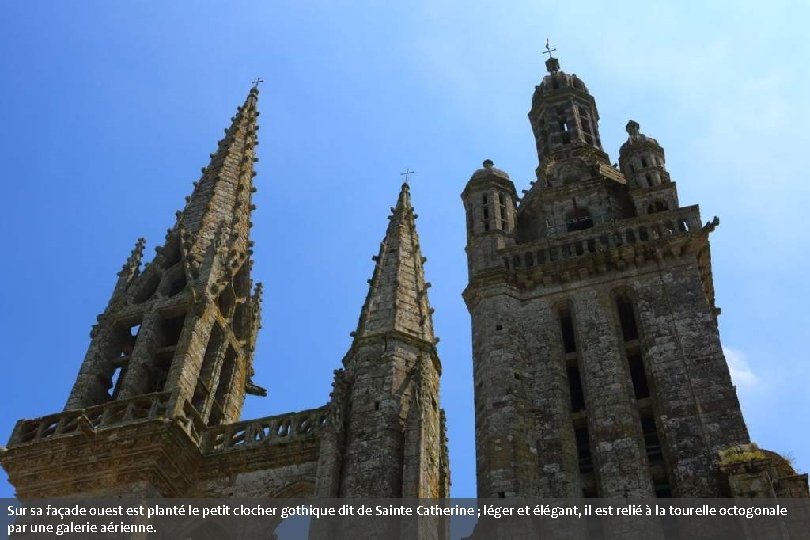Sur sa façade ouest planté le petit clocher gothique dit de Sainte Catherine ;