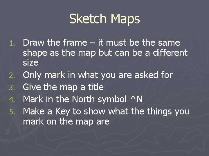 Sketch Maps 1. 2. 3. 4. 5. Draw the frame – it must be