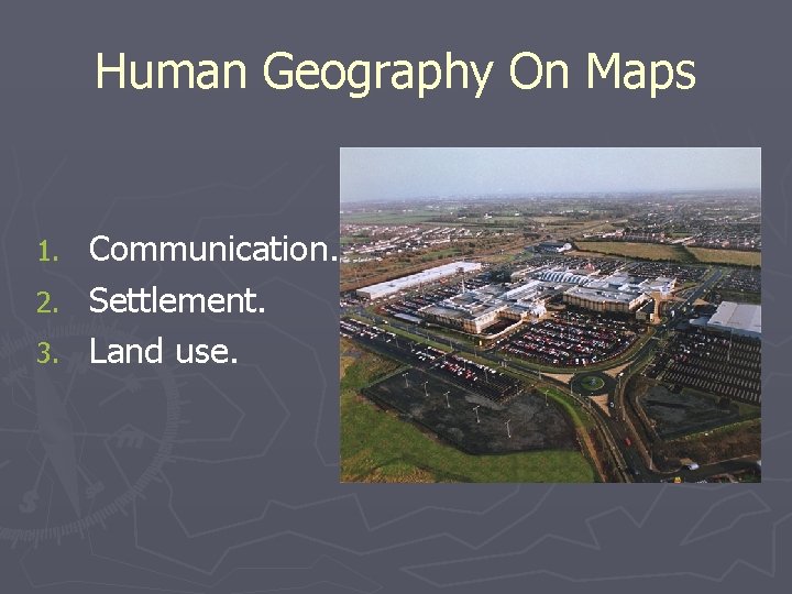 Human Geography On Maps Communication. 2. Settlement. 3. Land use. 1. 