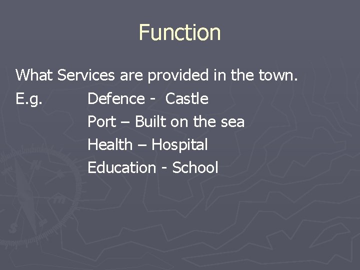 Function What Services are provided in the town. E. g. Defence - Castle Port