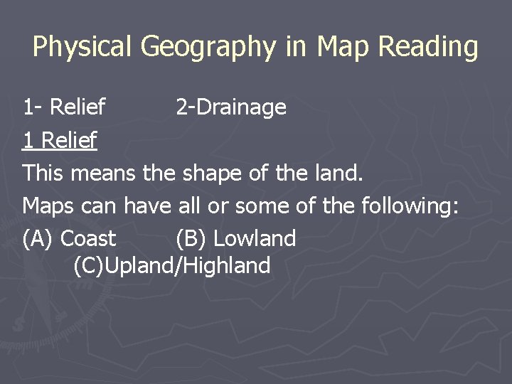 Physical Geography in Map Reading 1 - Relief 2 -Drainage 1 Relief This means