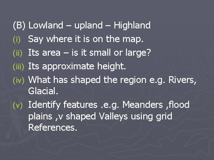 (B) Lowland – upland – Highland (i) Say where it is on the map.