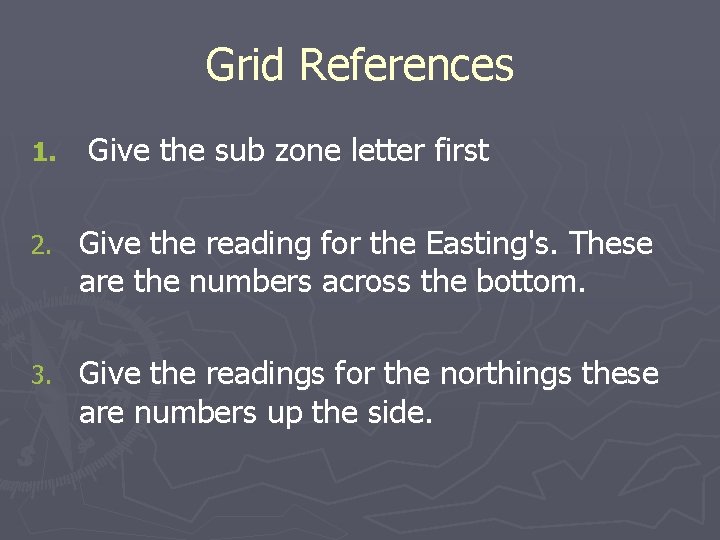 Grid References 1. Give the sub zone letter first 2. Give the reading for