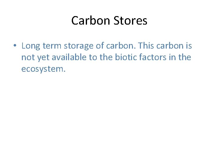 Carbon Stores • Long term storage of carbon. This carbon is not yet available
