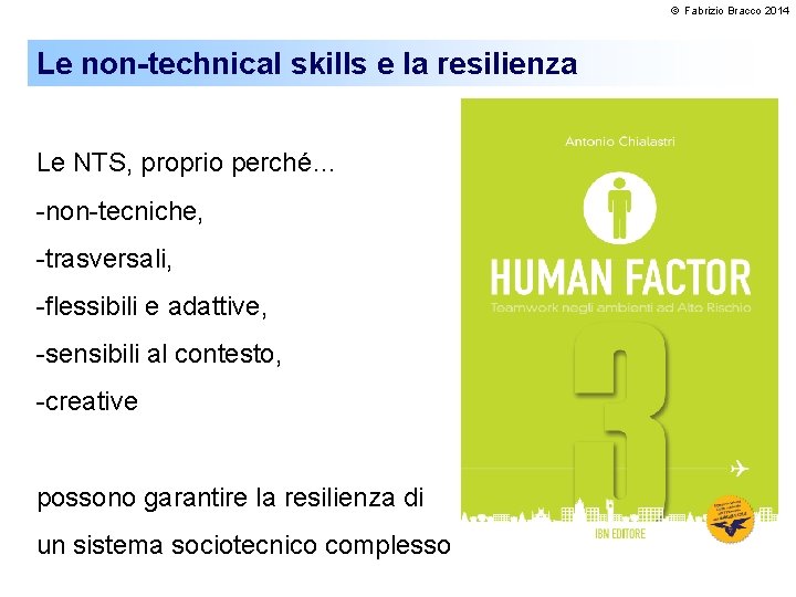 © Fabrizio Bracco 2014 Le non-technical skills e la resilienza Le NTS, proprio perché…