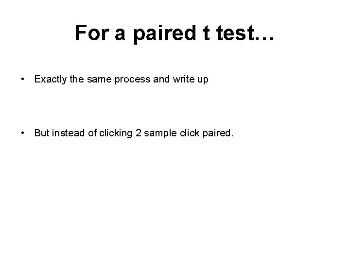For a paired t test… • Exactly the same process and write up •