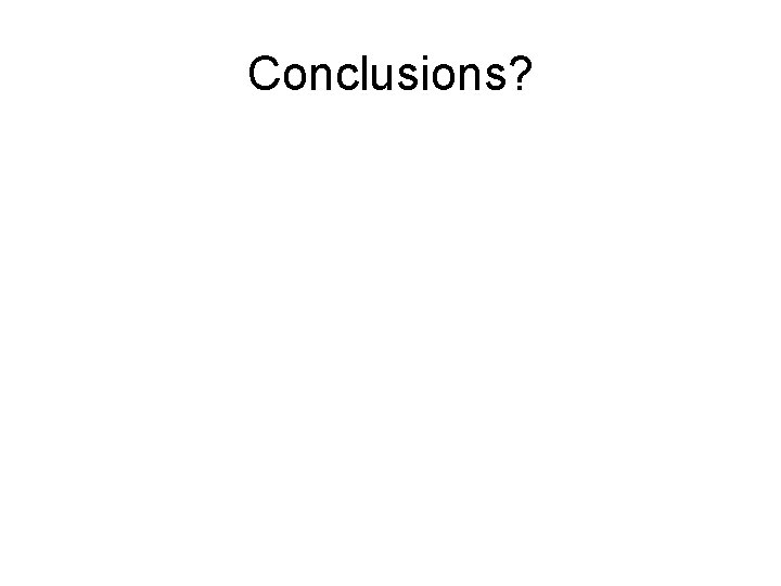 Conclusions? 