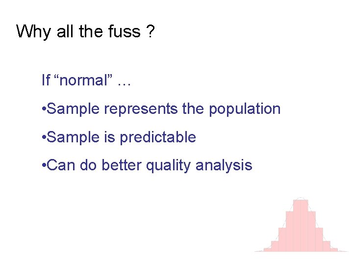 Why all the fuss ? If “normal” … • Sample represents the population •