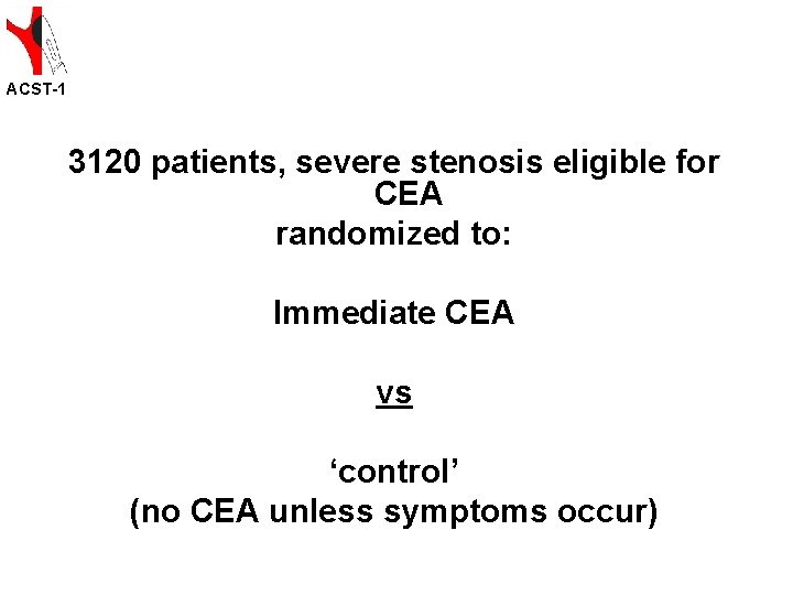 ACST-1 3120 patients, severe stenosis eligible for CEA randomized to: Immediate CEA vs ‘control’