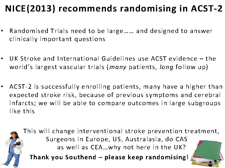 NICE(2013) recommends randomising in ACST-2 • Randomised Trials need to be large…… and designed