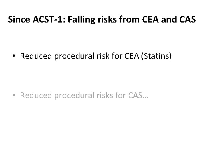 Since ACST-1: Falling risks from CEA and CAS • Reduced procedural risk for CEA