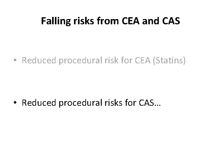 Falling risks from CEA and CAS • Reduced procedural risk for CEA (Statins) •