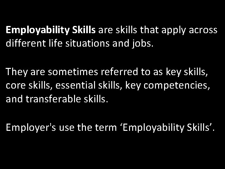 Employability Skills are skills that apply across different life situations and jobs. They are