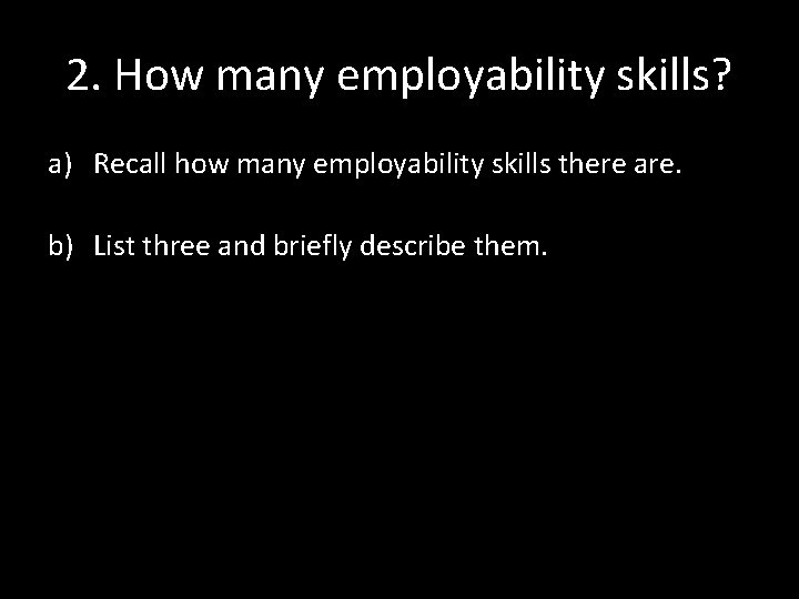 2. How many employability skills? a) Recall how many employability skills there are. b)