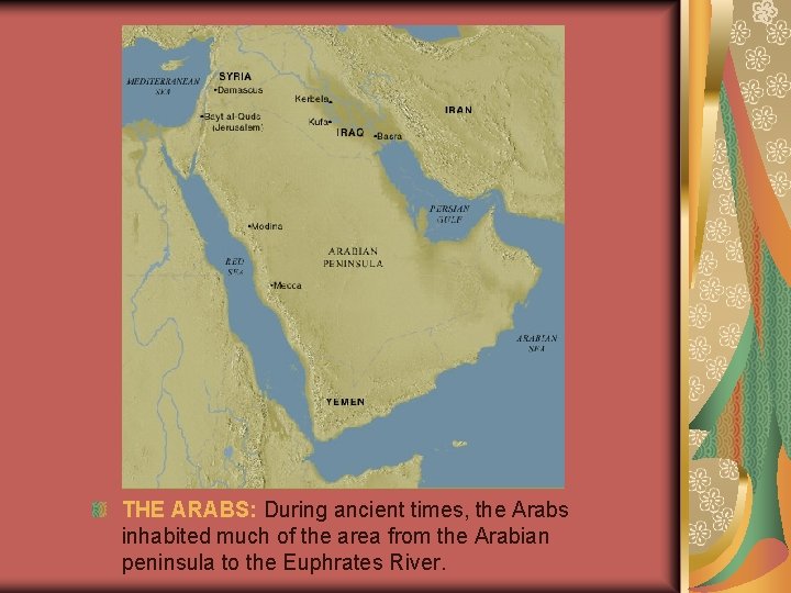 THE ARABS: During ancient times, the Arabs inhabited much of the area from the
