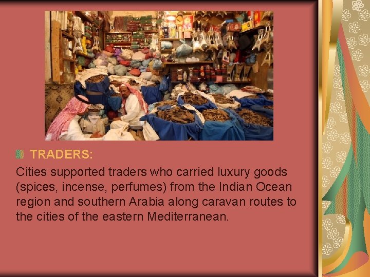 TRADERS: Cities supported traders who carried luxury goods (spices, incense, perfumes) from the Indian