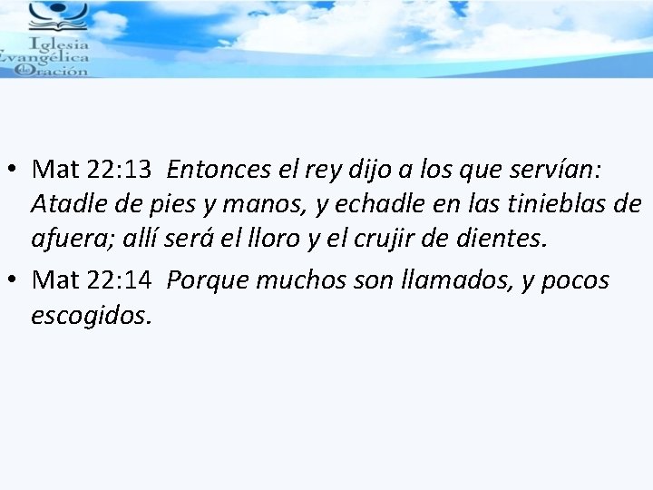  • Mat 22: 13 Entonces el rey dijo a los que servían: Atadle