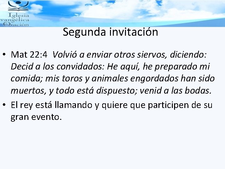 Segunda invitación • Mat 22: 4 Volvió a enviar otros siervos, diciendo: Decid a