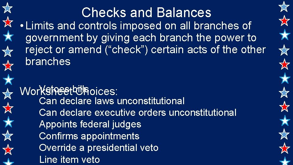Checks and Balances • Limits and controls imposed on all branches of government by