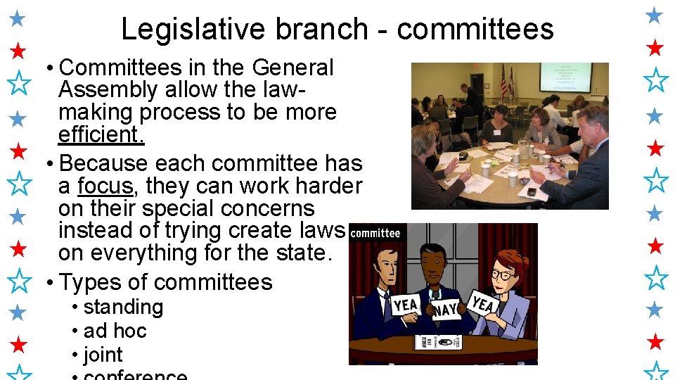 Legislative branch - committees • Committees in the General Assembly allow the lawmaking process