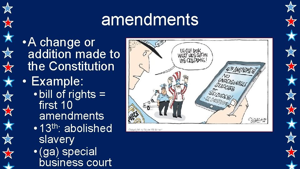 amendments • A change or addition made to the Constitution • Example: • bill