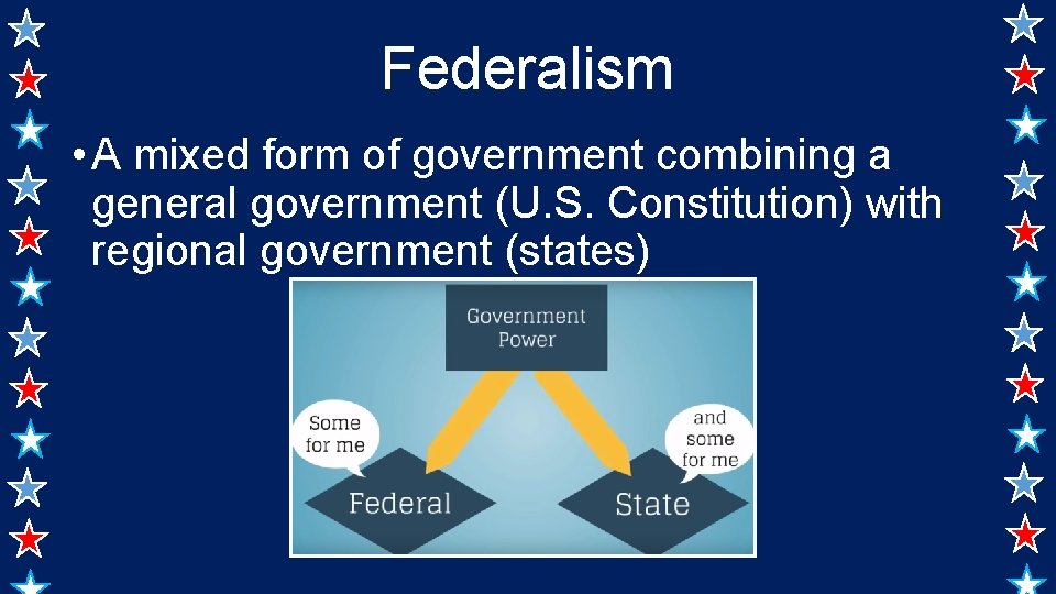 Federalism • A mixed form of government combining a general government (U. S. Constitution)