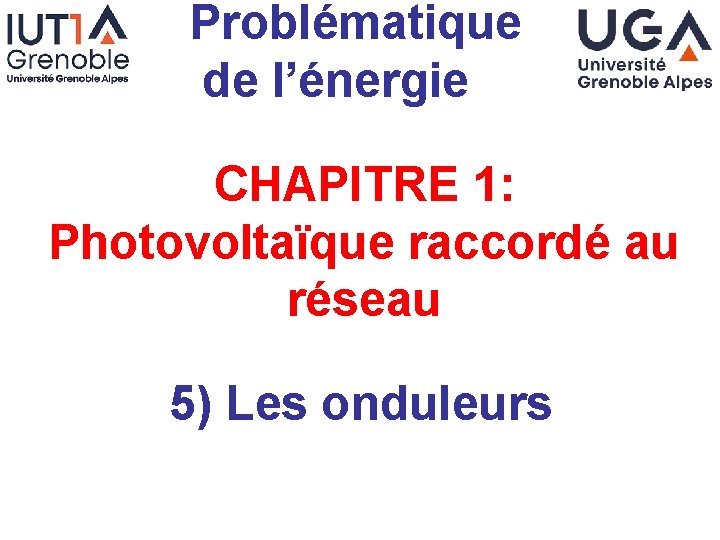 Problématique de l’énergie CHAPITRE 1: Photovoltaïque raccordé au réseau 5) Les onduleurs 