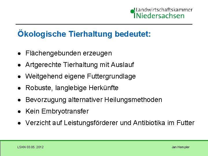 Ökologische Tierhaltung bedeutet: Flächengebunden erzeugen Artgerechte Tierhaltung mit Auslauf Weitgehend eigene Futtergrundlage Robuste, langlebige