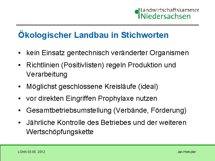 Ökologischer Landbau in Stichworten • kein Einsatz gentechnisch veränderter Organismen • Richtlinien (Positivlisten) regeln