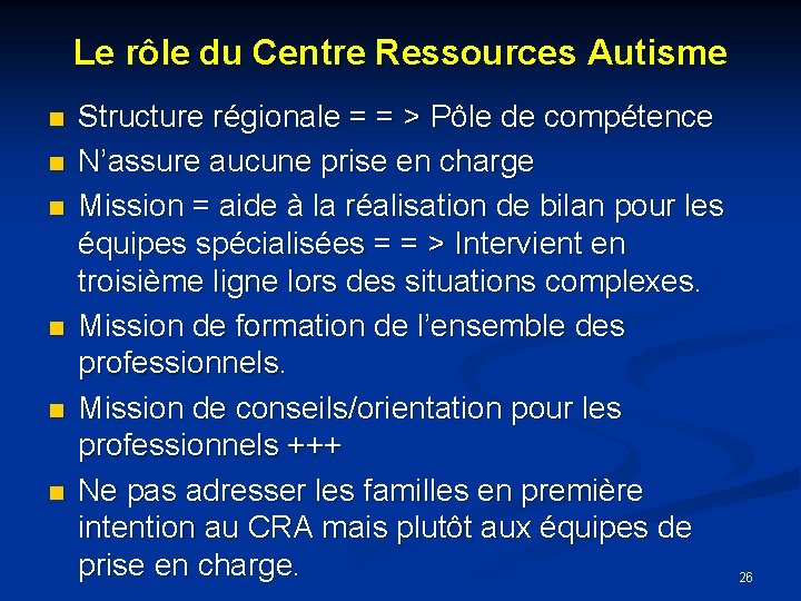 Le rôle du Centre Ressources Autisme Structure régionale = = > Pôle de compétence