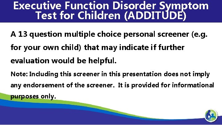 Executive Function Disorder Symptom Test for Children (ADDITUDE) A 13 question multiple choice personal