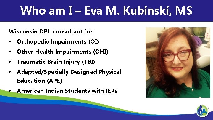 Who am I – Eva M. Kubinski, MS Wisconsin DPI consultant for: • Orthopedic