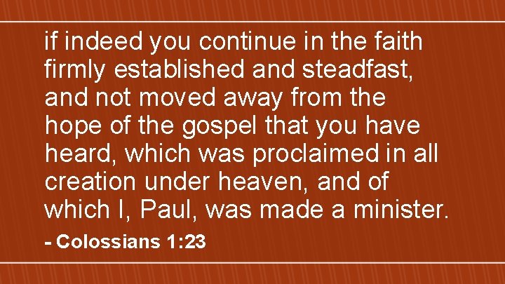 if indeed you continue in the faith firmly established and steadfast, and not moved