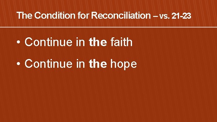 The Condition for Reconciliation – vs. 21 -23 • Continue in the faith •