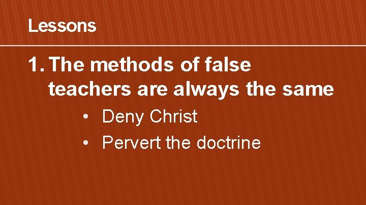 Lessons 1. The methods of false teachers are always the same • Deny Christ