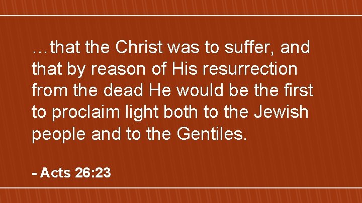 …that the Christ was to suffer, and that by reason of His resurrection from