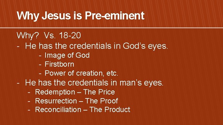 Why Jesus is Pre-eminent Why? Vs. 18 -20 - He has the credentials in