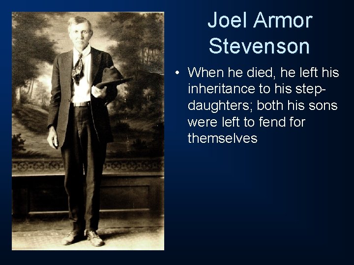Joel Armor Stevenson • When he died, he left his inheritance to his stepdaughters;