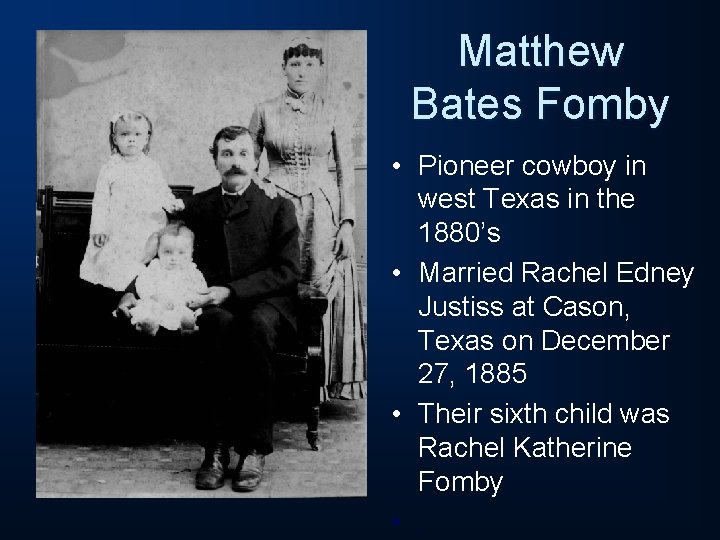 Matthew Bates Fomby • Pioneer cowboy in west Texas in the 1880’s • Married