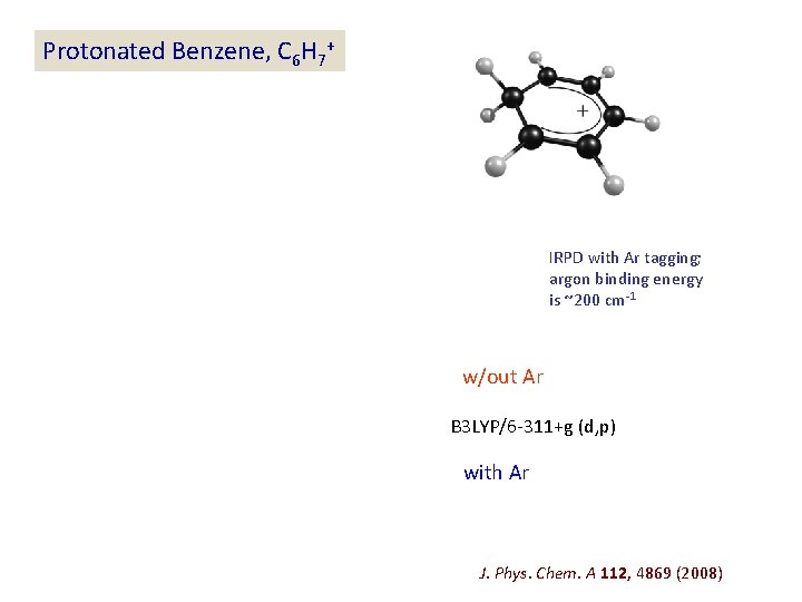 Protonated Benzene, C 6 H 7+ IRPD with Ar tagging; argon binding energy is