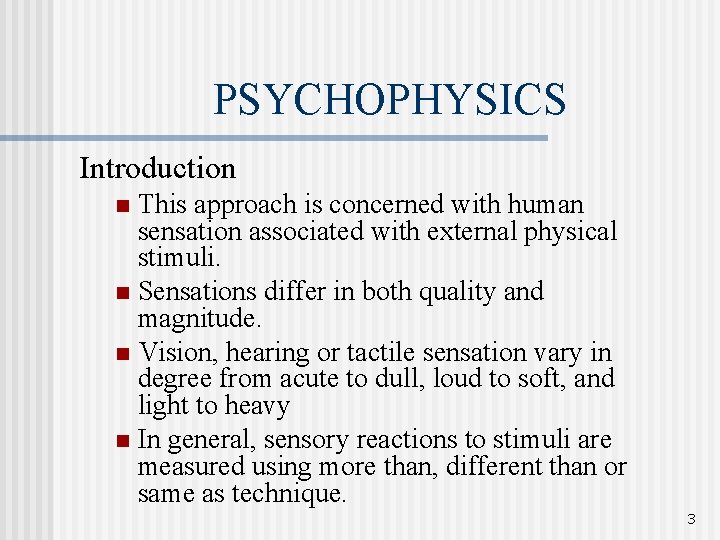 PSYCHOPHYSICS Introduction This approach is concerned with human sensation associated with external physical stimuli.