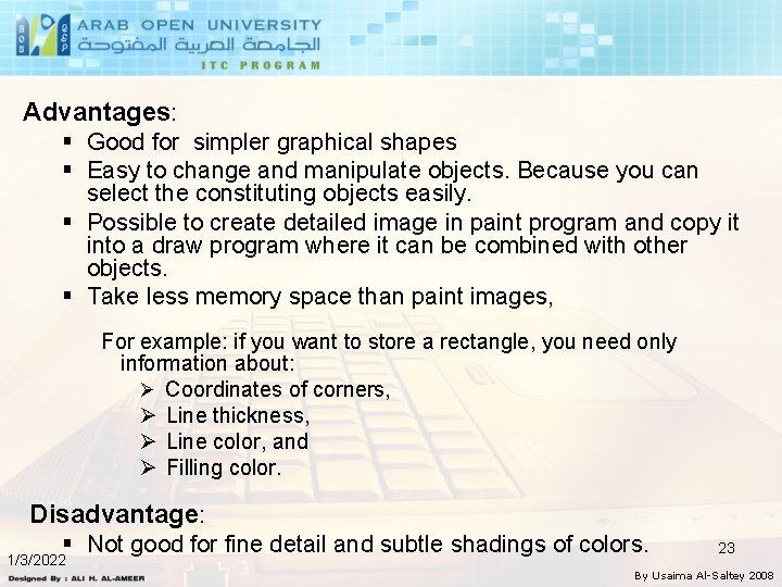 Advantages: § Good for simpler graphical shapes § Easy to change and manipulate objects.
