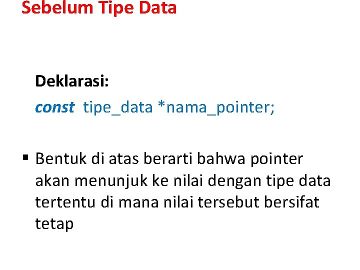 Sebelum Tipe Data Deklarasi: const tipe_data *nama_pointer; § Bentuk di atas berarti bahwa pointer